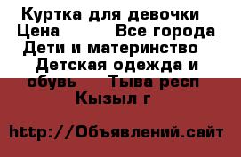 Куртка для девочки › Цена ­ 800 - Все города Дети и материнство » Детская одежда и обувь   . Тыва респ.,Кызыл г.